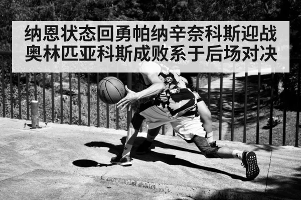 纳恩状态回勇帕纳辛奈科斯迎战奥林匹亚科斯成败系于后场对决